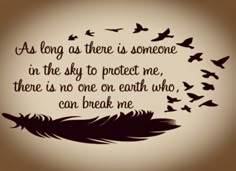 a quote with birds flying around it and the words as long as there is someone in the sky to protect me, there is no one on earth who can break me