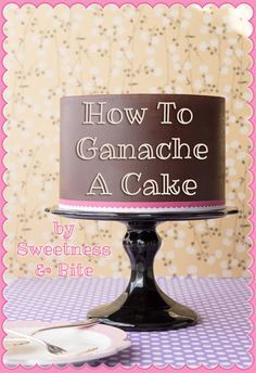 a chocolate cake with the words how to ganache a cake on it's side