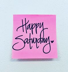 a piece of pink paper with the words happy saturday written in black ink on it