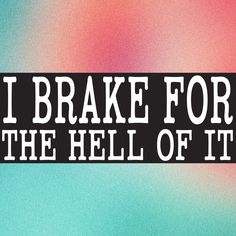 i brake for the hell of it sticker on a blue, pink and green background