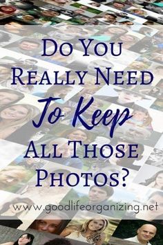 many pictures with the words do you really need to keep all those photos?