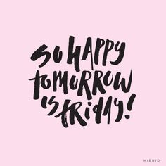 the phrase happy tomorrow is friday written in black ink on a pink background with an inscription below