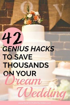 a wedding cake with the words 42 genius hacks to save thousands on your dream wedding