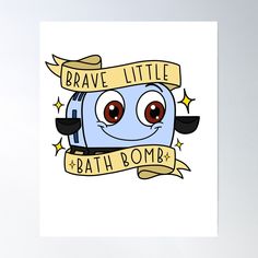 a cartoon character with a banner above it that says, brave little bath bomb poster