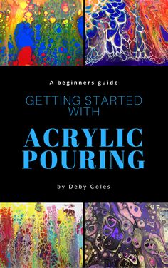 the cover of getting started with acrylic pouring by drew coles, featuring colorful images