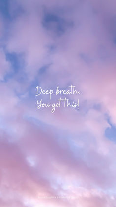 the words deep breath you got this written in white on a pink and blue sky