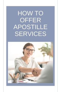 a woman shaking hands with the words how to offer apostille services