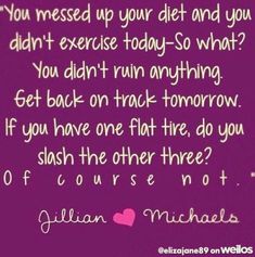 a purple background with the words you messed up your diet and you didn't exercise today - so what? get back on track tomorrow if you have one flat tire, do you slash