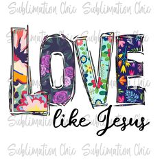 the word love like jesus with colorful flowers on it