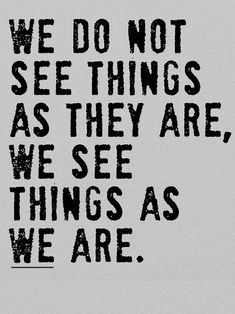 an image with the words we do not see things as they are, we see things as we are