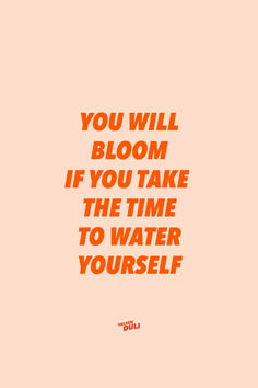 an orange poster with the words you will bloom if you take the time to water yourself