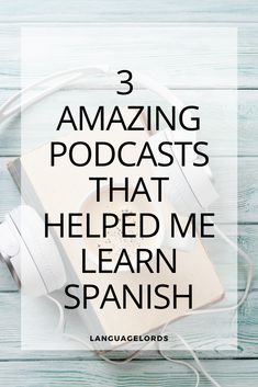 headphones with the words 3 amazing podcasts that helped me learn spanish