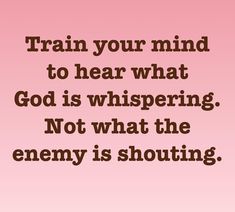 the words train your mind to hear what god is whispering not what the enemy is shouting