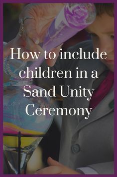 a child pouring sand into a glass with the words how to include children in a sand unit ceremony