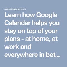 the words learn how google calendar helps you stay on top of your plans at home, at work and everywhere inbet