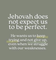 the words jehovah does not expect us to be perfect he wants us to keep trying and not give up, even when we struggle with our weaknesses