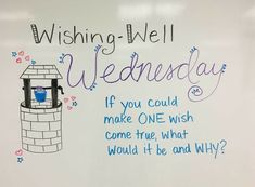 a white board with writing on it that says wishing well wednesday if you could make one wish come true, what would it be and why?