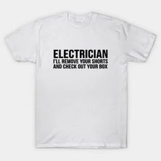 an electrician t - shirt that says i'll remove your shorts and check out your body