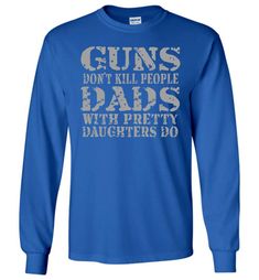 Guns Don't Kill People Dads With Pretty Daughters Do Funny Dad Shirt LS royal Papa T Shirt, Grandpa Funny, Papa Shirt, Funny Dad Shirts, Kill People, Like A Cat, Usa Shirt, Mens Long Sleeve Tee, Dad Humor