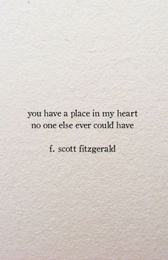 an image of a quote from f scott fitzgerald on white paper with black lettering that reads, you have a place in my heart no one else ever could have