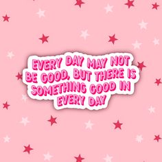 a pink background with red stars and the words every day may not be good but there is something good in every day