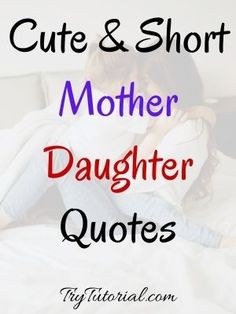 a woman laying in bed with the words cute and short mother daughter quotes on it