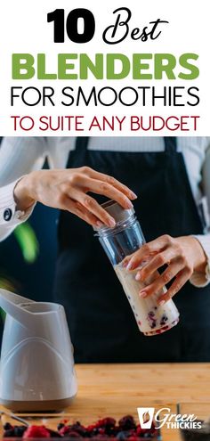 a person pouring milk into a blender with berries on the table and text overlay that reads, 10 best blenders for smoothies to suite any budget