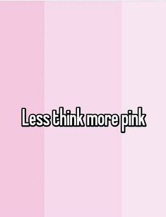 the words less think more pink are in black and white on a pink striped background