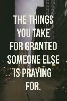 a city street with the words, the things you take for granted someone else is praying for