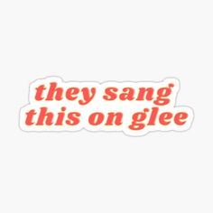 an orange sticker with the words they sang this on glye in red