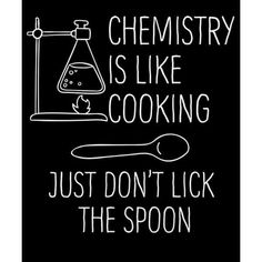 a black and white poster with the words, chemistry is like cooking just don't lick the spoon