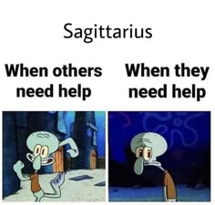 two cartoon pictures with caption saying sagittrius when others they need help