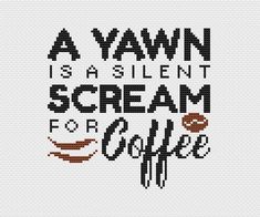 a cross stitch pattern with the words a yawn is a silent scream for coffee