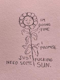 an ink drawing of a flower with the words i'm doing pine just picking some sun