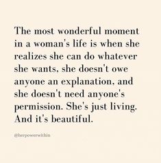 the most wonderful moment in a woman's life is when she realizes she can do whatever she wants