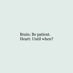 the words brain be patient heart until when?