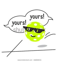 a cartoon tennis ball with sunglasses on its face and the words yours in speech bubbles above it