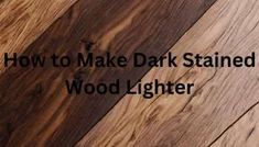 the words how to make dark stained wood lighter on top of a wooden floor