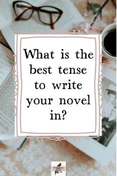 an open book with the words what is the best tense to write your novel in?