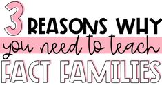 the words 3 reason why you need to teach fact families on pink and white background