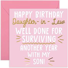 a pink birthday card with the words happy birthday daughter in law well done for surviving another year with my son