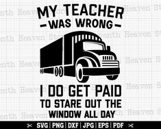 a truck saying my teacher was wrong i do get paid to stare out the window all day