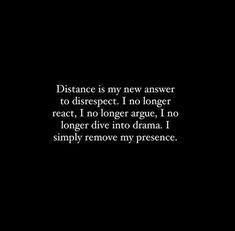 a black and white photo with the words distance is my new answer to disrespect i no longer react