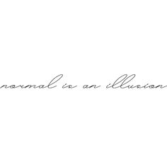 the word normal is an illusion written in cursive writing on a white background