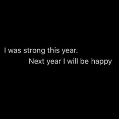 a black and white photo with the words i was strong this year next year will be happy