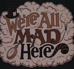 we're all mad here