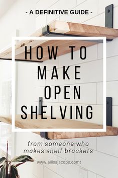 the words how to make open shelving from someone who makes shelf brackets in black and white