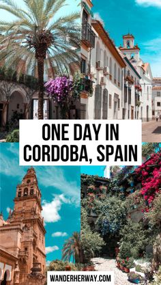 one day in corfoba, spain with pictures of buildings and palm trees