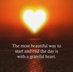 the most beautiful way to start and end the day is with a grateful heart