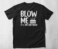 a black t - shirt that says blow me it's my birthday